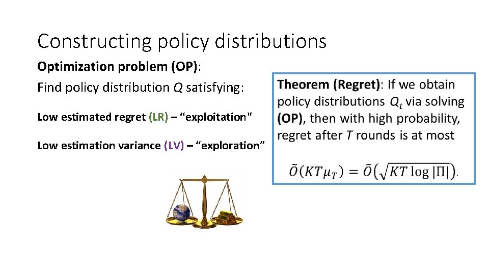 Constructing policy distributions Optimization problem (OP): Find policy distribution Q satisfying: Low estimated regret