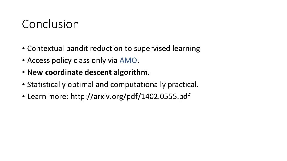 Conclusion • Contextual bandit reduction to supervised learning • Access policy class only via