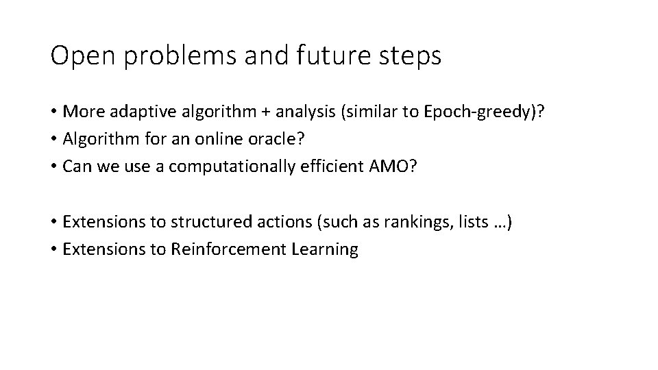 Open problems and future steps • More adaptive algorithm + analysis (similar to Epoch-greedy)?