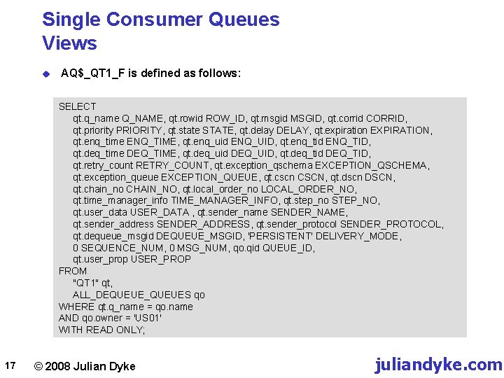 Single Consumer Queues Views u AQ$_QT 1_F is defined as follows: SELECT qt. q_name