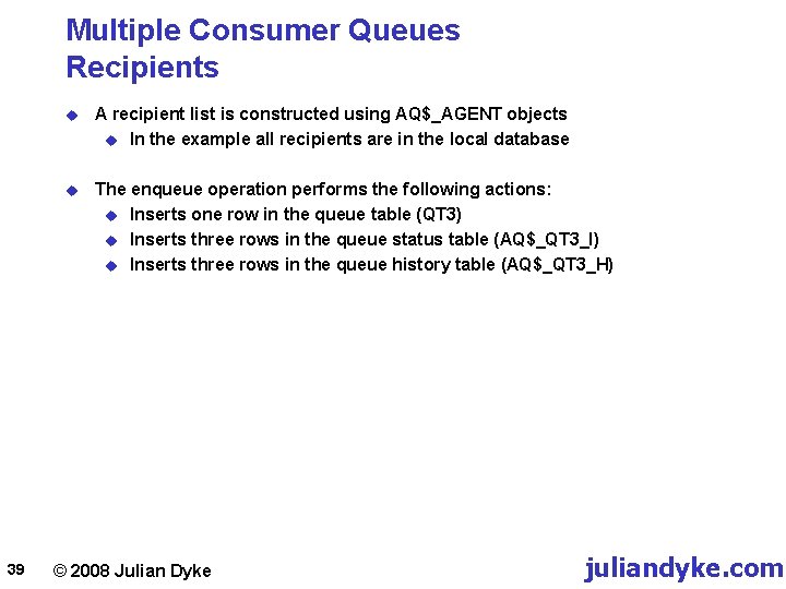 Multiple Consumer Queues Recipients 39 u A recipient list is constructed using AQ$_AGENT objects