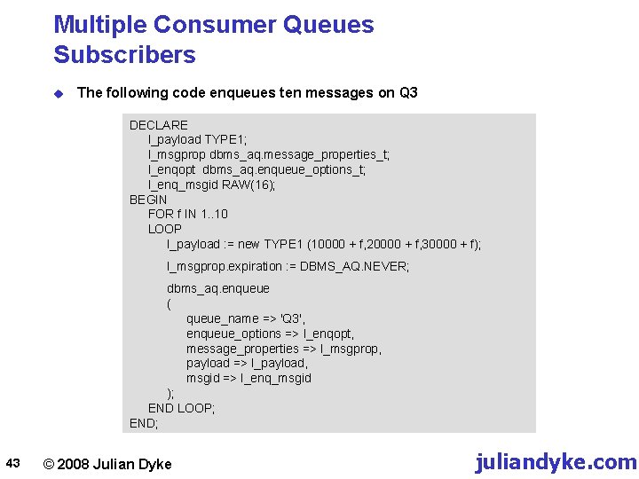 Multiple Consumer Queues Subscribers u The following code enqueues ten messages on Q 3