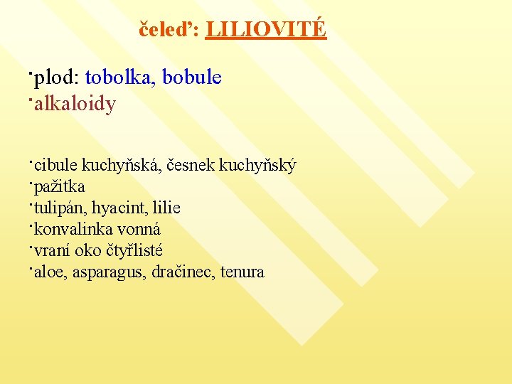 čeleď: LILIOVITÉ ·plod: tobolka, bobule ·alkaloidy ·cibule kuchyňská, česnek kuchyňský ·pažitka ·tulipán, hyacint, lilie