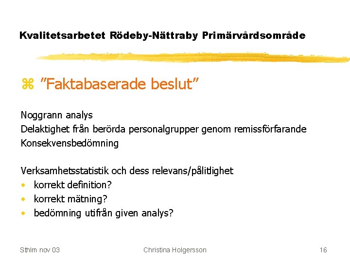Kvalitetsarbetet Rödeby-Nättraby Primärvårdsområde z ”Faktabaserade beslut” Noggrann analys Delaktighet från berörda personalgrupper genom remissförfarande