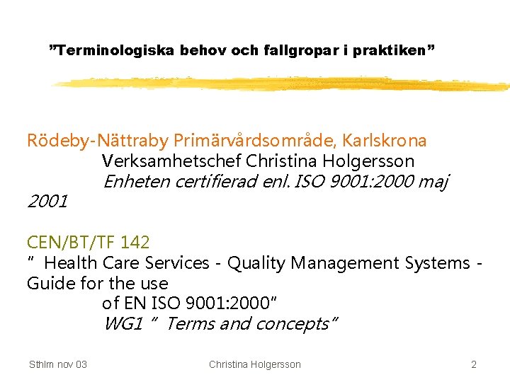 ”Terminologiska behov och fallgropar i praktiken” Rödeby-Nättraby Primärvårdsområde, Karlskrona Verksamhetschef Christina Holgersson 2001 Enheten