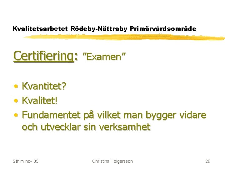 Kvalitetsarbetet Rödeby-Nättraby Primärvårdsområde Certifiering: ”Examen” • • • Kvantitet? Kvalitet! Fundamentet på vilket man