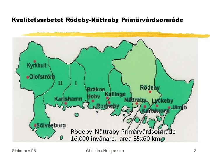 Kvalitetsarbetet Rödeby-Nättraby Primärvårdsområde 16. 000 invånare, area 35 x 60 km Sthlm nov 03