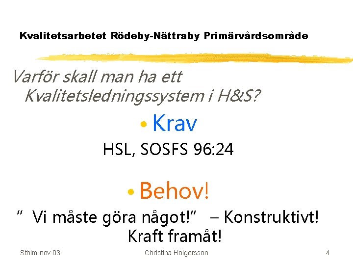 Kvalitetsarbetet Rödeby-Nättraby Primärvårdsområde Varför skall man ha ett Kvalitetsledningssystem i H&S? • Krav HSL,