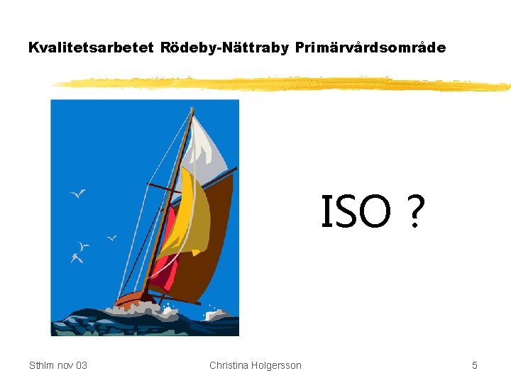 Kvalitetsarbetet Rödeby-Nättraby Primärvårdsområde ISO ? Sthlm nov 03 Christina Holgersson 5 