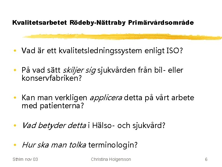 Kvalitetsarbetet Rödeby-Nättraby Primärvårdsområde • Vad är ett kvalitetsledningssystem enligt ISO? • På vad sätt