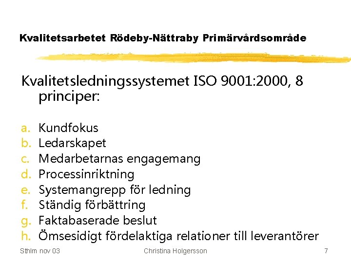 Kvalitetsarbetet Rödeby-Nättraby Primärvårdsområde Kvalitetsledningssystemet ISO 9001: 2000, 8 principer: a. b. c. d. e.
