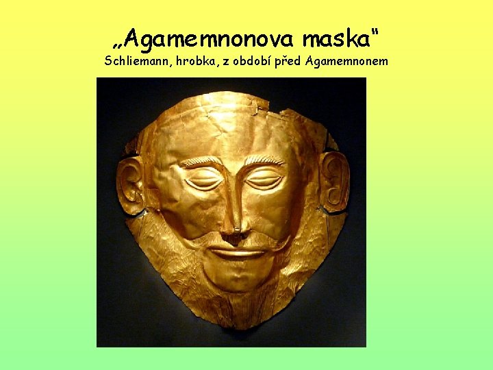 „Agamemnonova maska“ Schliemann, hrobka, z období před Agamemnonem 