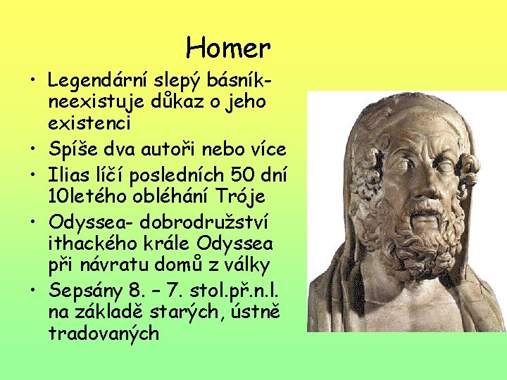 Homer • Legendární slepý básníkneexistuje důkaz o jeho existenci • Spíše dva autoři nebo