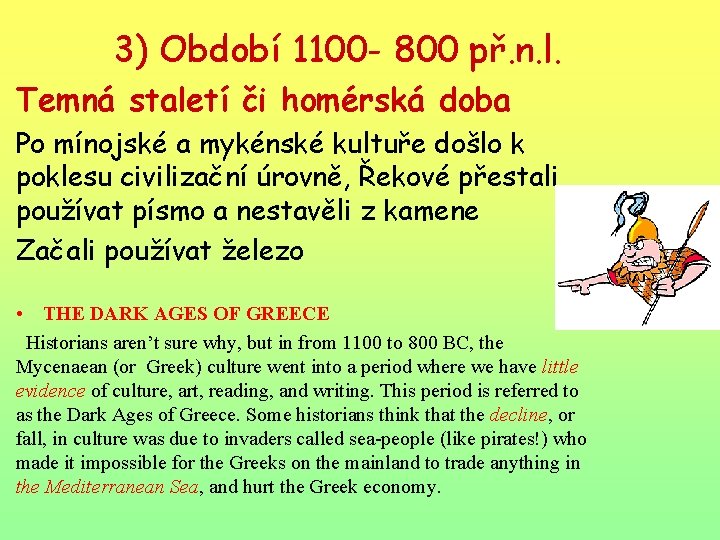 3) Období 1100 - 800 př. n. l. Temná staletí či homérská doba Po