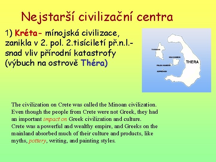Nejstarší civilizační centra 1) Kréta- mínojská civilizace, zanikla v 2. pol. 2. tisíciletí př.