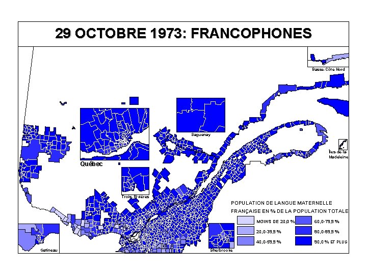 29 OCTOBRE 1973: FRANCOPHONES Basse-Côte-Nord Saguenay Îles-de-la. Madeleine Québec Trois-Rivières POPULATION DE LANGUE MATERNELLE