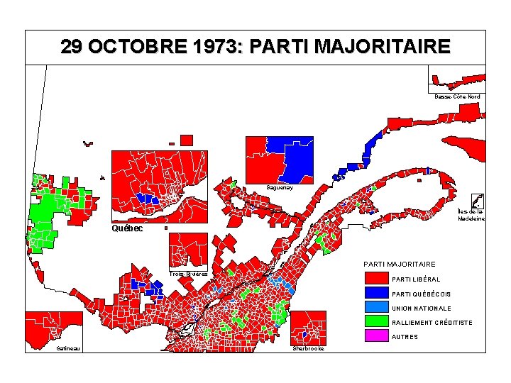 29 OCTOBRE 1973: PARTI MAJORITAIRE Basse-Côte-Nord Saguenay Îles-de-la. Madeleine Québec PARTI MAJORITAIRE Trois-Rivières PARTI