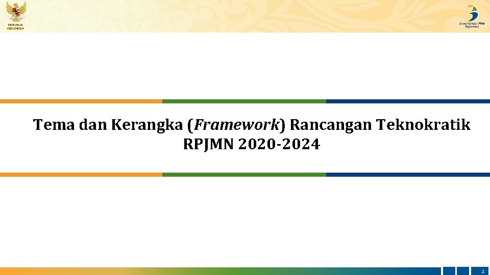 REPUBLIK INDONESIA Tema dan Kerangka (Framework) Rancangan Teknokratik RPJMN 2020 -2024 2 