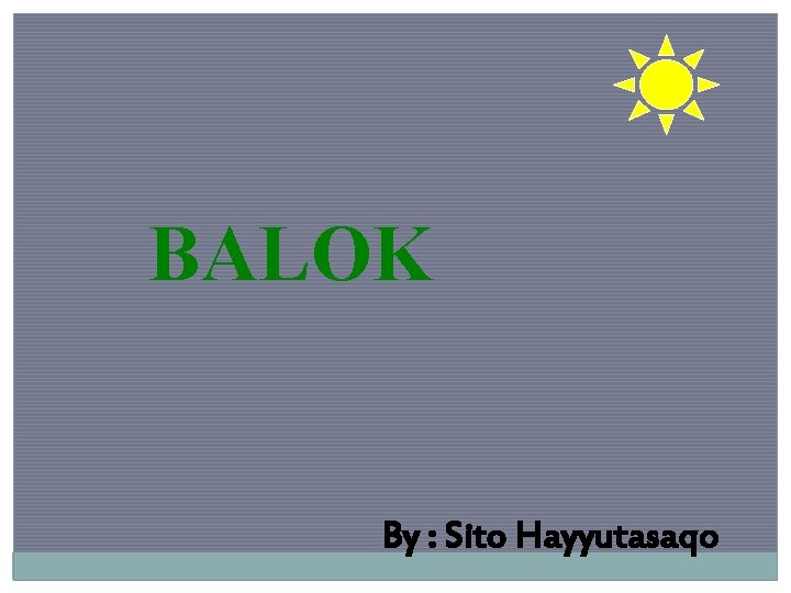 BALOK By : Sito Hayyutasaqo 