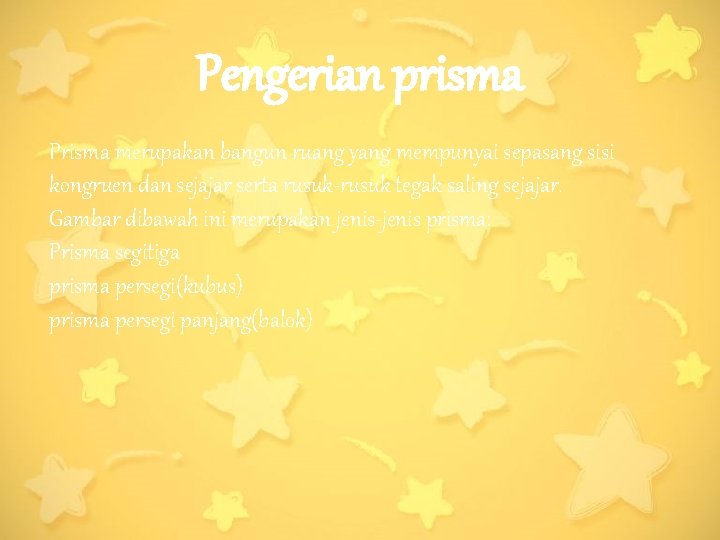 Pengerian prisma Prisma merupakan bangun ruang yang mempunyai sepasang sisi kongruen dan sejajar serta