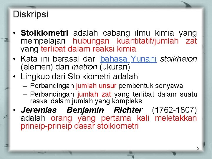 Diskripsi • Stoikiometri adalah cabang ilmu kimia yang mempelajari hubungan kuantitatif/jumlah zat yang terlibat