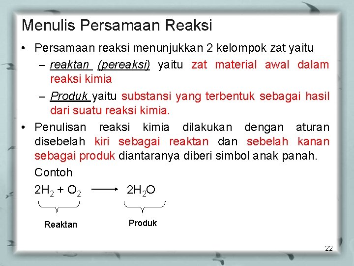 Menulis Persamaan Reaksi • Persamaan reaksi menunjukkan 2 kelompok zat yaitu – reaktan (pereaksi)