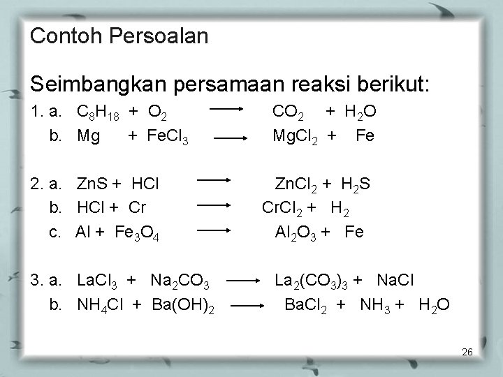 Contoh Persoalan Seimbangkan persamaan reaksi berikut: 1. a. C 8 H 18 + O