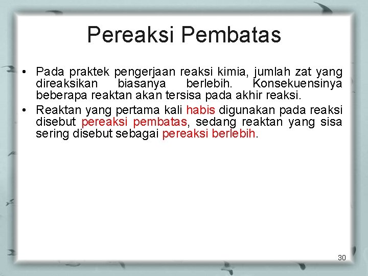 Pereaksi Pembatas • Pada praktek pengerjaan reaksi kimia, jumlah zat yang direaksikan biasanya berlebih.