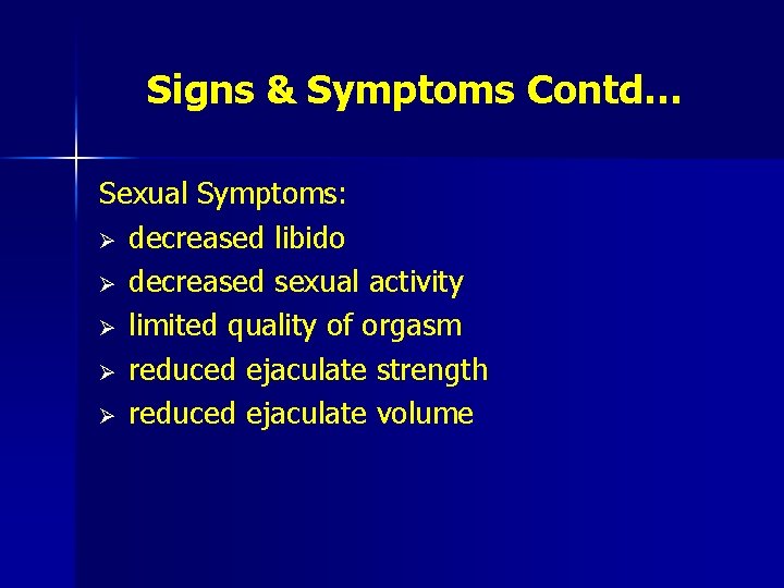 Signs & Symptoms Contd… Sexual Symptoms: Ø decreased libido Ø decreased sexual activity Ø