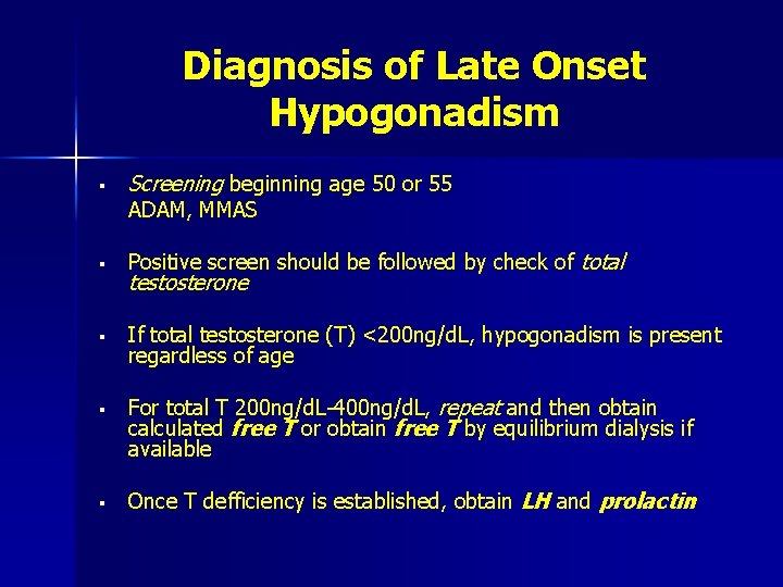 Diagnosis of Late Onset Hypogonadism § Screening beginning age 50 or 55 ADAM, MMAS