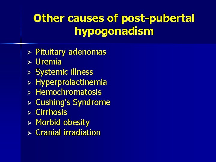 Other causes of post-pubertal hypogonadism Ø Ø Ø Ø Ø Pituitary adenomas Uremia Systemic