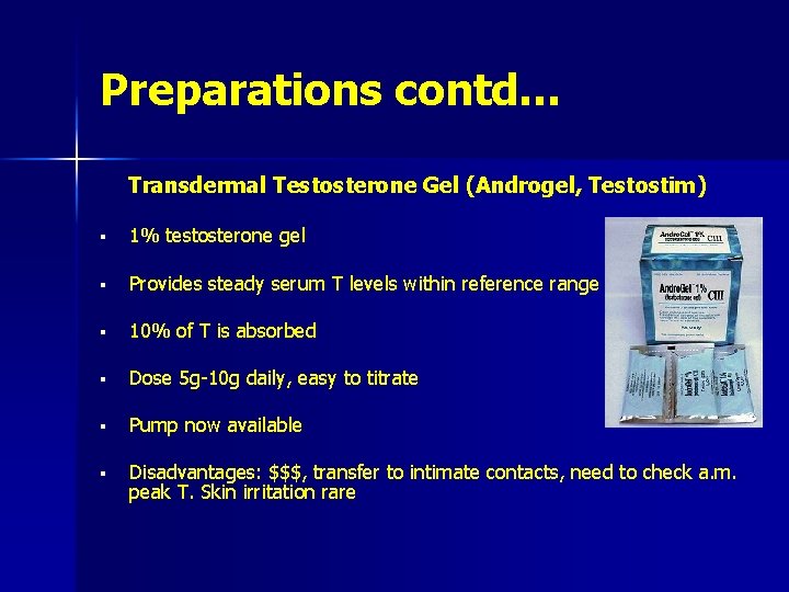 Preparations contd… Transdermal Testosterone Gel (Androgel, Testostim) § 1% testosterone gel § Provides steady
