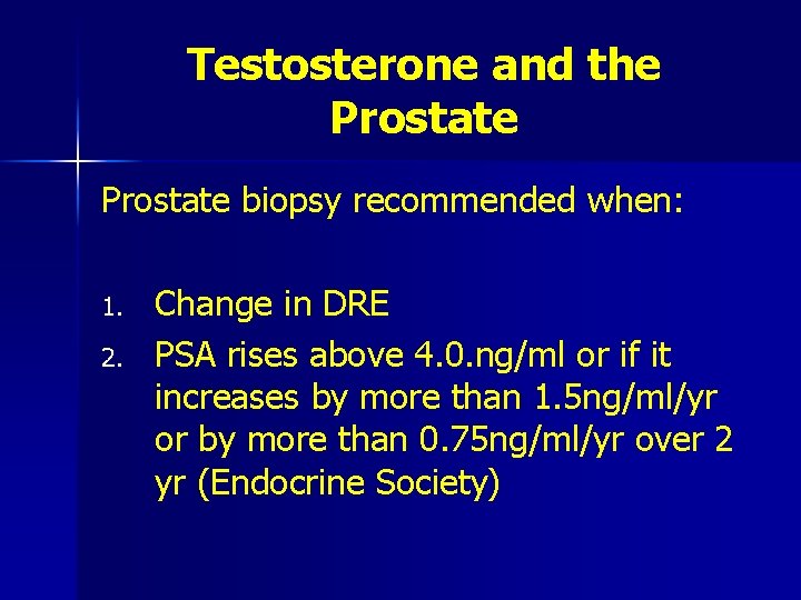 Testosterone and the Prostate biopsy recommended when: 1. 2. Change in DRE PSA rises