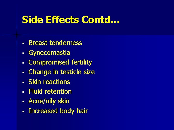 Side Effects Contd… § § § § Breast tenderness Gynecomastia Compromised fertility Change in