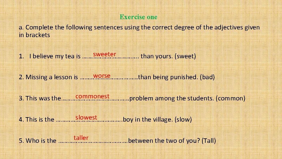 Exercise one a. Complete the following sentences using the correct degree of the adjectives