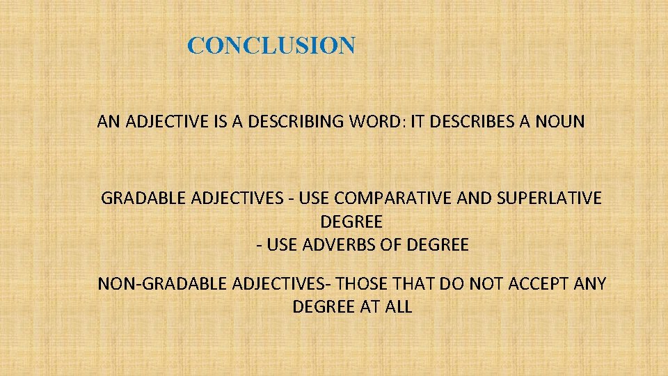 CONCLUSION AN ADJECTIVE IS A DESCRIBING WORD: IT DESCRIBES A NOUN GRADABLE ADJECTIVES -