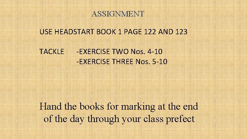 ASSIGNMENT USE HEADSTART BOOK 1 PAGE 122 AND 123 TACKLE -EXERCISE TWO Nos. 4