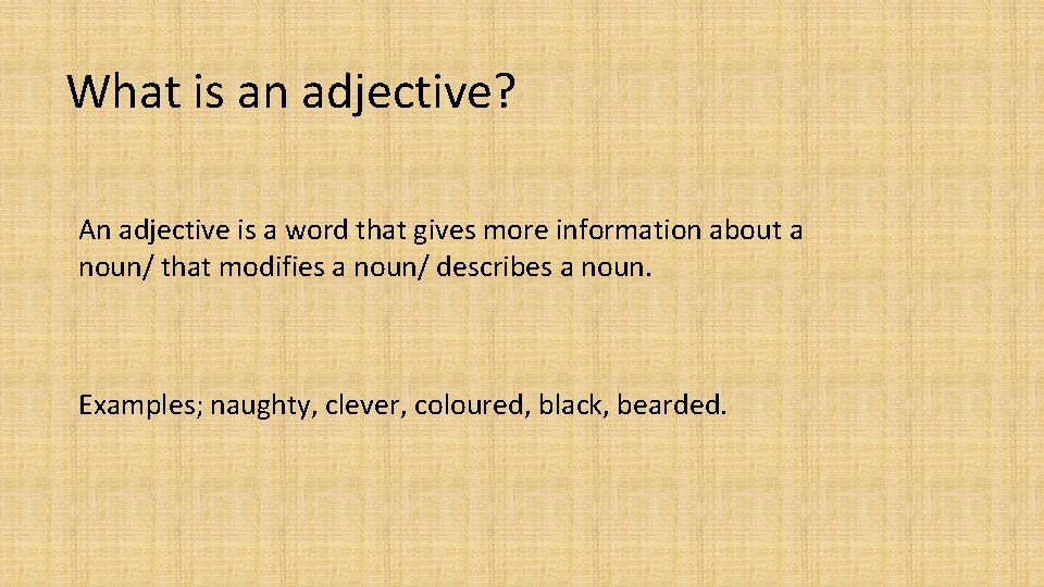 What is an adjective? An adjective is a word that gives more information about