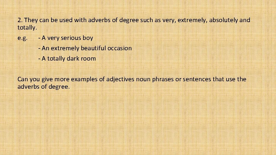 2. They can be used with adverbs of degree such as very, extremely, absolutely