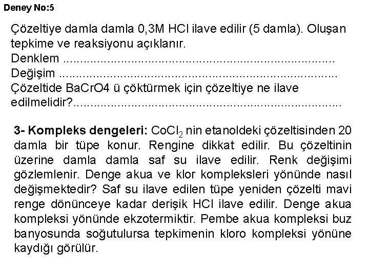 Deney No: 5 Çözeltiye damla 0, 3 M HCl ilave edilir (5 damla). Oluşan