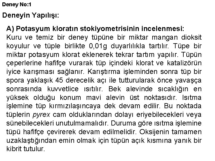 Deney No: 1 Deneyin Yapılışı: A) Potasyum kloratın stokiyometrisinin incelenmesi: Kuru ve temiz bir