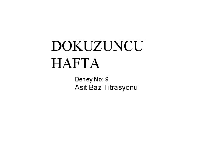 DOKUZUNCU HAFTA Deney No: 9 Asit Baz Titrasyonu 