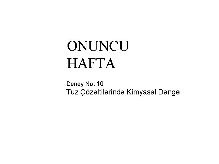 ONUNCU HAFTA Deney No: 10 Tuz Çözeltilerinde Kimyasal Denge 