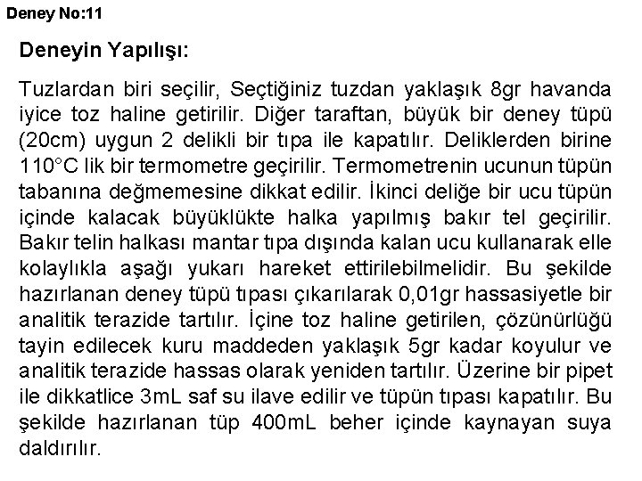 Deney No: 11 Deneyin Yapılışı: Tuzlardan biri seçilir, Seçtiğiniz tuzdan yaklaşık 8 gr havanda