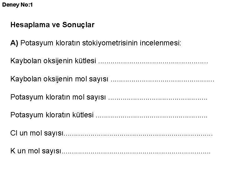 Deney No: 1 Hesaplama ve Sonuçlar A) Potasyum kloratın stokiyometrisinin incelenmesi: Kaybolan oksijenin kütlesi.