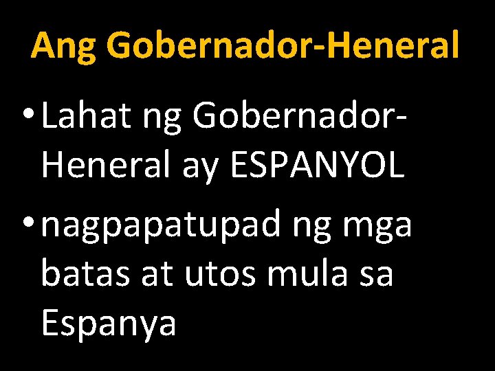 Ang Gobernador-Heneral • Lahat ng Gobernador. Heneral ay ESPANYOL • nagpapatupad ng mga batas