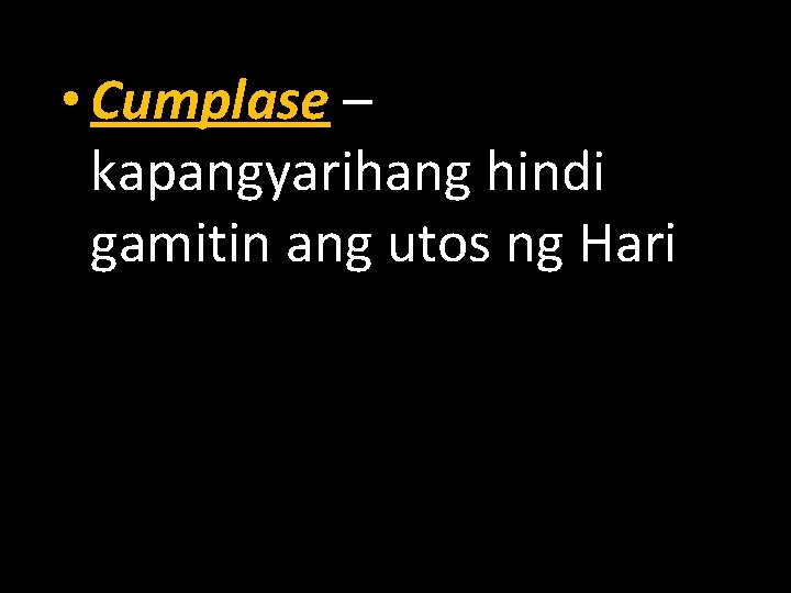  • Cumplase – kapangyarihang hindi gamitin ang utos ng Hari 