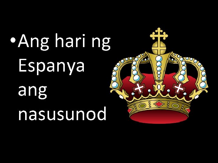  • Ang hari ng Espanya ang nasusunod 