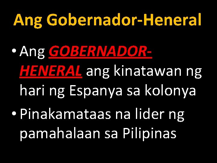 Ang Gobernador-Heneral • Ang GOBERNADORHENERAL ang kinatawan ng hari ng Espanya sa kolonya •