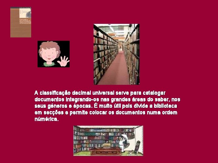 A classificação decimal universal serve para catalogar documentos integrando-os nas grandes áreas do saber,